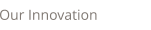 Our Innovation